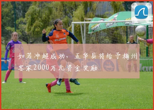 如若冲超成功，五华县将给予梅州客家2000万元资金奖励