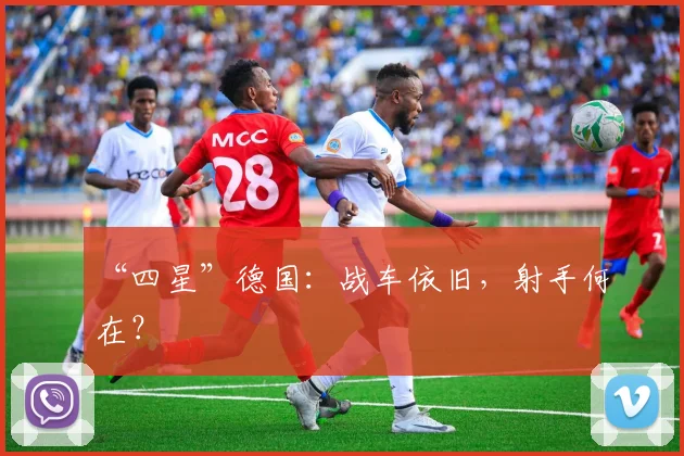 “四星”德国：战车依旧，射手何在？