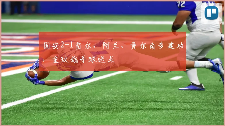 国安2-1首尔，阿兰、费尔南多建功，金玟哉手球送点