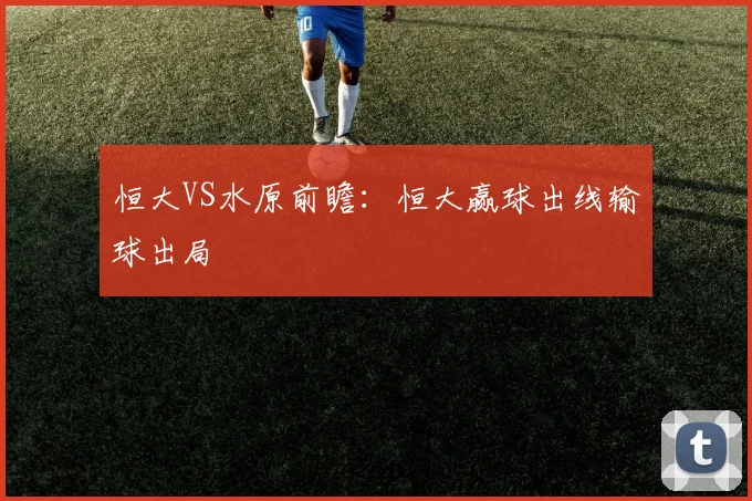 恒大VS水原前瞻：恒大赢球出线输球出局