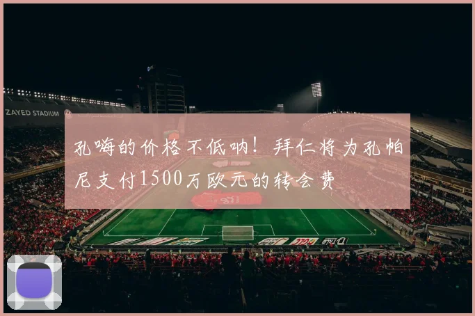 孔嗨的价格不低呐！拜仁将为孔帕尼支付1500万欧元的转会费